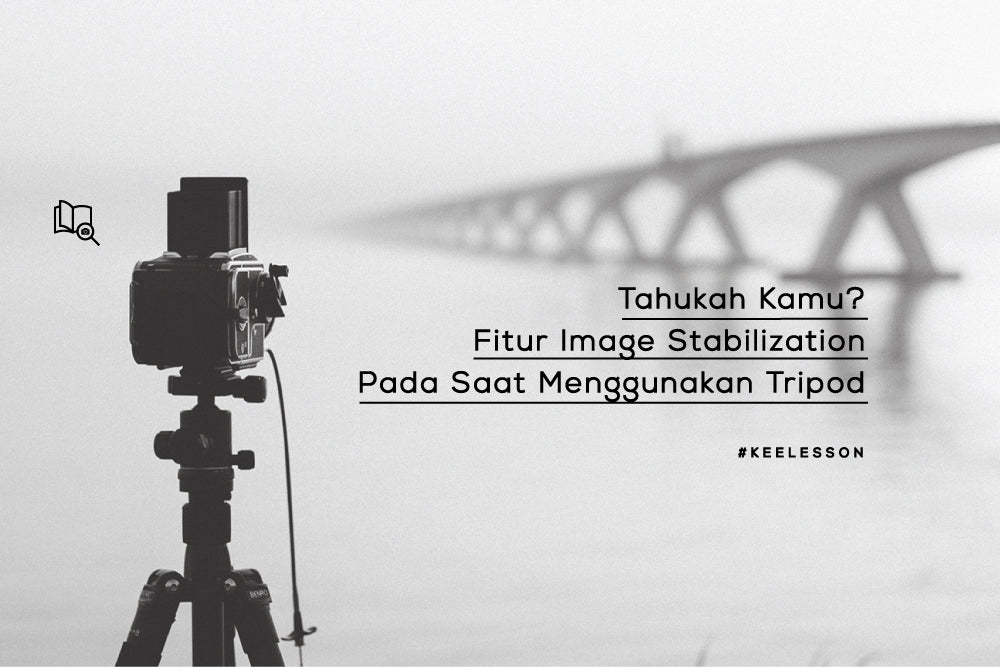 Tahukah Kamu? Fitur Image Stabilization Pada Saat Menggunakan Tripod