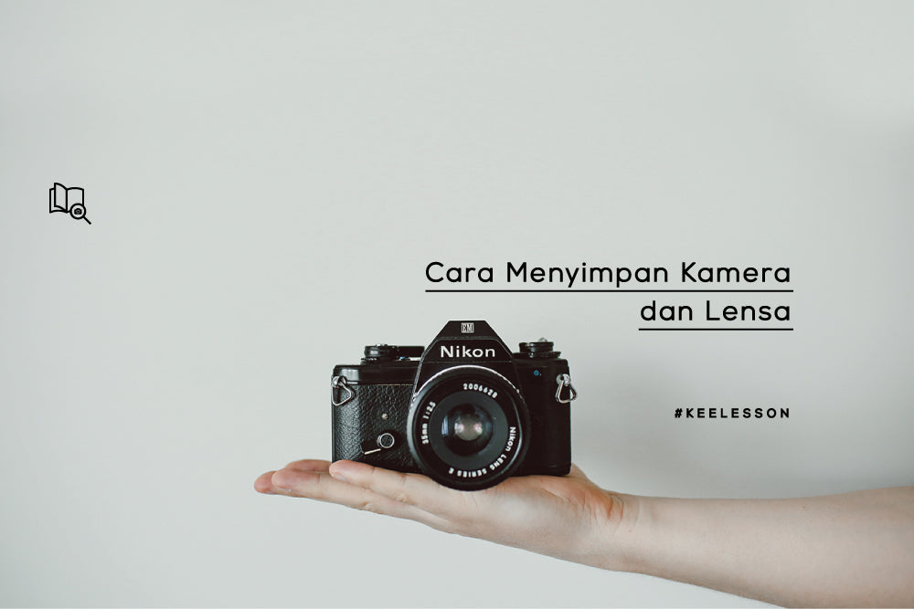 Cara Menyimpan Kamera dan Lensa Dengan Baik