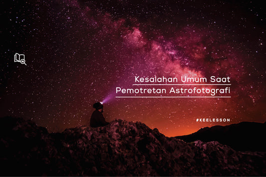 Kesalahan Umum Saat Pemotretan Astrofotografi