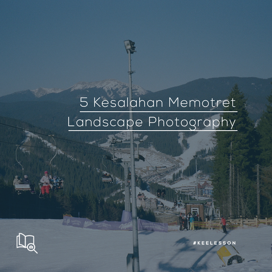 5 Kesalahan Memotret Landscape Photography