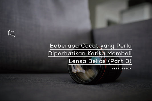 Beberapa Cacat yang Perlu Diperhatikan Ketika Membeli Lensa Bekas (Part 3)